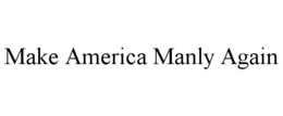 MAKE AMERICA MANLY AGAIN trademark