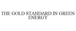 THE GOLD STANDARD IN GREEN ENERGY trademark