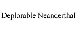 DEPLORABLE NEANDERTHAL trademark