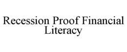 RECESSION PROOF FINANCIAL LITERACY trademark