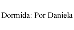DORMIDA: POR DANIELA trademark