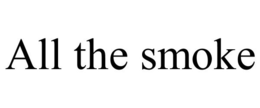 ALL THE SMOKE trademark