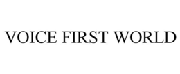 VOICE FIRST WORLD trademark