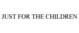 JUST FOR THE CHILDREN trademark
