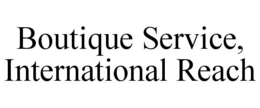 BOUTIQUE SERVICE, INTERNATIONAL REACH trademark