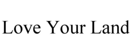 LOVE YOUR LAND trademark
