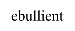EBULLIENT trademark