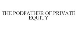 THE PODFATHER OF PRIVATE EQUITY trademark