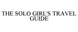 THE SOLO GIRL'S TRAVEL GUIDE trademark