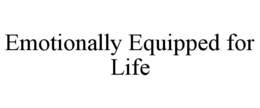 EMOTIONALLY EQUIPPED FOR LIFE trademark