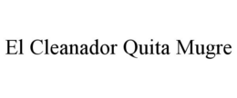 EL CLEANADOR QUITA MUGRE trademark