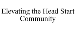 ELEVATING THE HEAD START COMMUNITY trademark