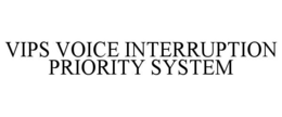 VIPS VOICE INTERRUPTION PRIORITY SYSTEM trademark