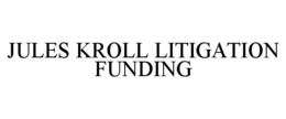JULES KROLL LITIGATION FUNDING trademark