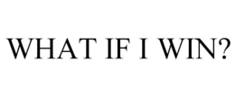 WHAT IF I WIN? trademark