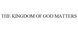 THE KINGDOM OF GOD MATTERS trademark