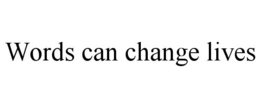 WORDS CAN CHANGE LIVES trademark