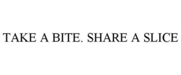 TAKE A BITE. SHARE A SLICE trademark