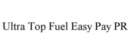 ULTRA TOP FUEL EASY PAY PR trademark