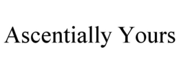ASCENTIALLY YOURS trademark