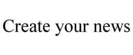 CREATE YOUR NEWS trademark