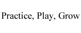 PRACTICE, PLAY, GROW trademark