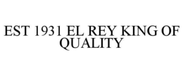 EST 1931 EL REY KING OF QUALITY trademark