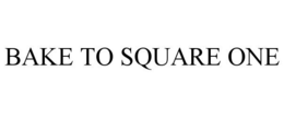 BAKE TO SQUARE ONE trademark