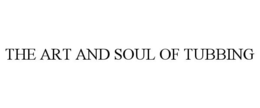 THE ART AND SOUL OF TUBBING trademark