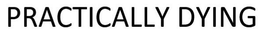 PRACTICALLY DYING trademark