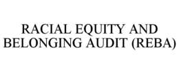 RACIAL EQUITY AND BELONGING AUDIT (REBA) trademark