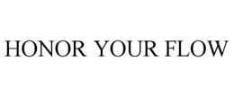 HONOR YOUR FLOW trademark