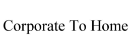 CORPORATE TO HOME trademark
