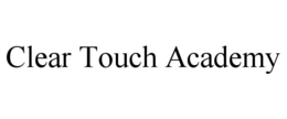 CLEAR TOUCH ACADEMY trademark