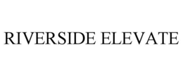 RIVERSIDE ELEVATE trademark