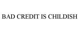 BAD CREDIT IS CHILDISH trademark