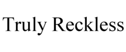 TRULY RECKLESS trademark
