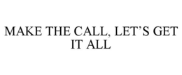 MAKE THE CALL, LET'S GET IT ALL trademark