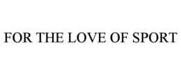 FOR THE LOVE OF SPORT trademark