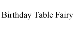 BIRTHDAY TABLE FAIRY trademark