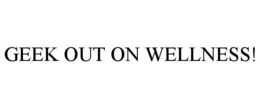 GEEK OUT ON WELLNESS! trademark