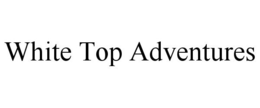 WHITE TOP ADVENTURES trademark