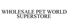 WHOLESALE PET WORLD SUPERSTORE trademark