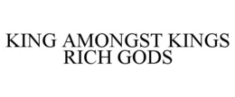 KING AMONGST KINGS RICH GODS trademark