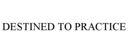 DESTINED TO PRACTICE trademark