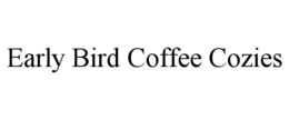 EARLY BIRD COFFEE COZIES trademark