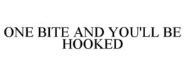 ONE BITE AND YOU'LL BE HOOKED trademark