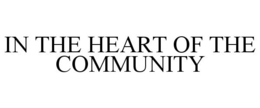 IN THE HEART OF THE COMMUNITY trademark