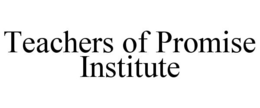 TEACHERS OF PROMISE INSTITUTE trademark
