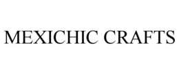 MEXICHIC CRAFTS trademark